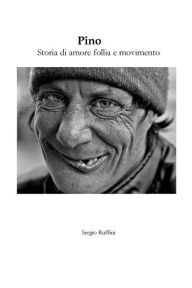 Title: Pino - Storia di amore follia e movimento, Author: Sergio Ruffini