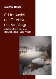 Title: Gli impavidi del Direttivo dei Vinallegri e l'inquietante mistero dell'Abbazia di San Vivant, Author: Michele Nosei