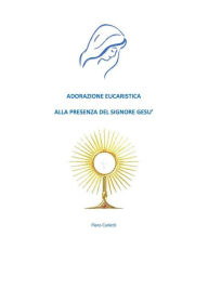 Title: Adorazione eucaristica alla presenza del signore Gesù, Author: Piero Carletti