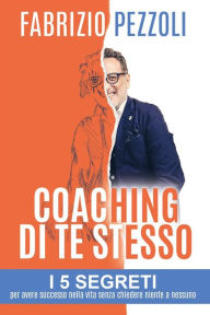 Title: Coaching di te stesso: i 5 segreti per avere successo nella vita senza chiedere niente a nessuno, Author: Fabrizio Pezzoli