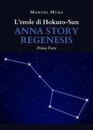 Title: L'erede di Hokuto-Sun. Anna story regenesis (prima parte), Author: Manuel Mura