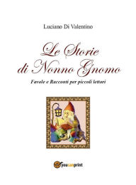 Title: Le storie di Nonno Gnomo: Favole e racconti per piccoli lettori, Author: Luciano Di Valentino