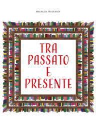 Title: Tra passato e presente, Author: Maurizia Mainardi