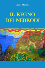 Title: Il Regno dei Nebrodi, Author: Danilo Mommo