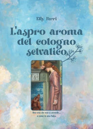Title: L'aspro aroma del cotogno selvatico..., Author: Elly Ferri