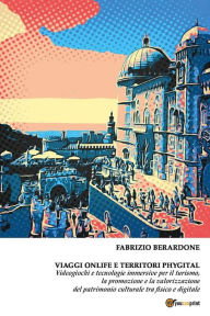 Title: Viaggi onlife e territori phygital. Videogiochi e tecnologie immersive per il turismo, la promozione e la valorizzazione del patrimonio culturale tra fisico e digitale, Author: Fabrizio Berardone