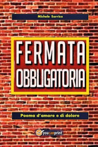 Title: Fermata obbligatoria. Poema d'amore e di dolore, Author: Michele Sarrica