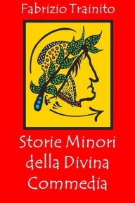Title: Storie Minori della Divina Commedia: storie nel mezzo del cammin di nostra vita, Author: Fabrizio Trainito
