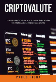 Title: Criptovalute: Le 21 informazioni che non puoi ignorare se vuoi comprendere il mondo delle crypto, Author: Paolo Pigna