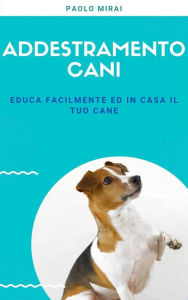 Title: Addestramento Cani: Educa facilmente ed in casa il tuo cane, Author: Paolo Mirai