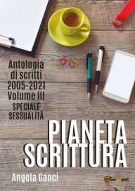 Title: Pianeta scrittura. Antologia di scritti 2005-2021. Volume III. Speciale sessualità, Author: Angela Ganci