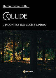 Title: Collide, l'incontro tra luce e ombra, Author: Mariacristina Cella