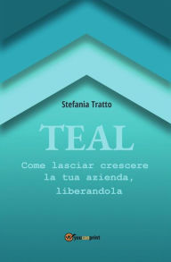 Title: TEAL: Come lasciar crescere la tua azienda, liberandola, Author: Stefania Tratto