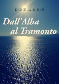 Title: Dall'Alba al Tramonto, Author: Daniela Rihar