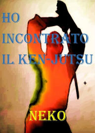 Ho incontrato il Ken-Jutsu: Il percorso di un praticante di Ken-jutsu