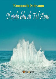 Title: Il cielo blu di Tel Aviv, Author: Emanuela Stievano