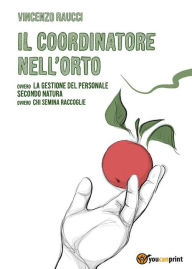 Title: Il coordinatore nell'orto ovvero la gestione del personale secondo natura, ovvero chi semina raccoglie, Author: Vincenzo Raucci