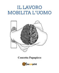 Title: Il lavoro mobilita l'uomo, Author: Papapicco Concetta