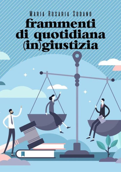 Frammenti di quotidiana (in)giustizia: Sei brevi racconti sul tema