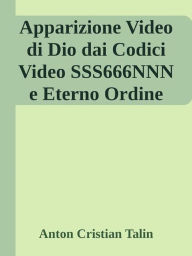 Title: Apparizione Video di Dio dai Codici Video SSS666NNN e Eterno Ordine, Author: Anton Cristian Talin