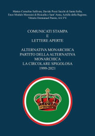 Title: Comunicati stampa e lettere aperte - Alternativa Monarchica, Partito della Alternativa Monarchica, La Circolare Spigolosa 1999-2021, Author: Matteo Cornelius Sullivan