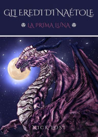 Title: Gli Eredi di Naétole - La Prima Luna, Author: Nick Lost