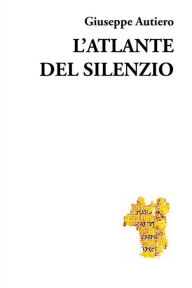 Title: L'Atlante del Silenzio, Author: Giuseppe Autiero