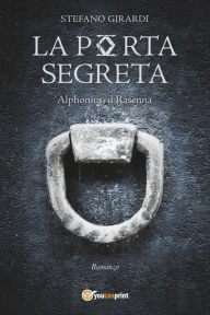 Title: La porta segreta. Alphonius il Rasenna: Alphonius il Rasenna, Author: Stefano Girardi