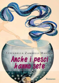 Title: Anche i pesci hanno sete, Author: Stefanella Zambelli Mariani