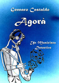 Title: Agorà. Un Musicista Detective, Author: Gennaro Castaldo
