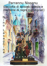 Title: Parrannu Nissenu - Raccolta di episodi, poesie e memorie di regni meridionali: Raccolta di episodi, poesie e memorie di regni mediterranei, Author: Nino Lacagnina