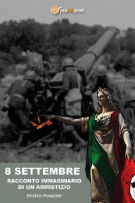Title: 8 settembre: Racconto immaginario di un armistizio, Author: Enrico Finazzer