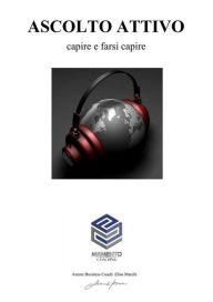 Title: Ascolto Attivo: Ascoltare e farsi ascoltare, Author: Elisa Marchi