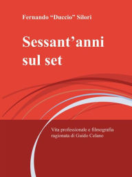 Title: Sessant'anni sul set: Vita professionale e filmografia ragionata di Guido Celano, Author: Fernando Silori