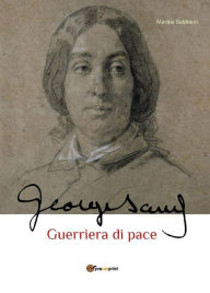 Title: George Sand guerriera di pace. Biografia romanzata, Author: Marina Subbioni