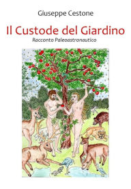 Title: Il Custode del Giardino: Racconto Paleoastronautico, Author: Giuseppe Cestone