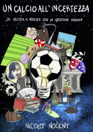 Title: Un calcio all'Incertezza. Da Mister a Master con la Gestione Liquida, Author: Nicolò Nocent