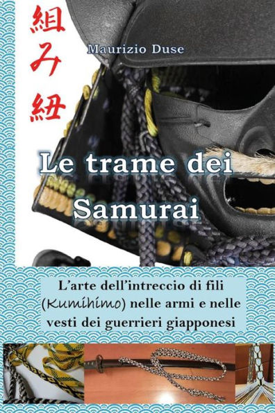 Le trame dei Samurai. L'arte dell'intreccio di fili (Kumihimo) nelle armi e nelle vesti dei guerrieri giapponesi