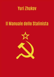 Title: Il manuale dello Stalinista. Traduzione a cura di Giorgio Criscuolo, Author: Yuri Zhukov