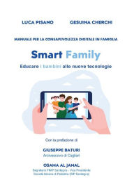 Title: Manuale per la consapevolezza digitale in famiglia.: SMART FAMILY - Educare i bambini alle nuove tecnologie, Author: Luca Pisano e Gesuina Cherchi