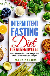 Title: Intermittent fasting diet for women over 50: Complete Guide to Lose Weight and Start a New Healthier Lifestyle, Author: Mary Nabors