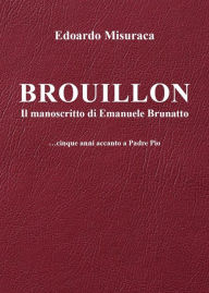 Title: Brouillon - il manoscritto di Emanuele Brunatto - ...cinque anni accanto a Padre Pio, Author: Misuraca Edoardo