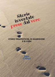 Title: Storie inventate prese dal vero. Storie terapeutiche, di guarigione e di cura, Author: Rino Oriani