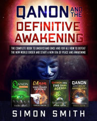 Title: Qanon and the Definitive Awakening: The Complete Book to Understand Once and for All How to Defeat the New World Order and Start a New Era of Peace and Awakening, Author: Simon Smith