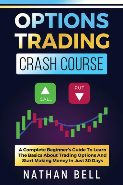 Options Trading Crash Course: A Complete Beginner's Guide To Learn The Basics About Trading Options And Start Making Money In Just 30 Days