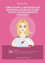Title: Come gestire la nostalgia che intrappola in una relazione tossica con un narcisista patologico, Author: Francesca Saccà