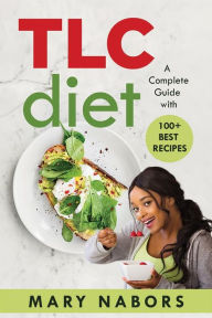 Title: TLC Diet: A Complete Guide with 100+ Best Recipes, Author: Mary Nabors