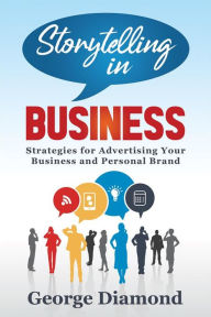 Title: Storytelling In Business: Strategies for Advertising Your Business and Personal Brand, Author: George Diamond