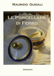 Title: Le Porcellane di Ferro, Author: Guidali Maurizio