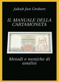 Title: Il manuale della cartamoneta. Metodi e tecniche di analisi, Author: Jakub Jan Groborz